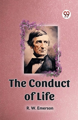 The Conduct of Life by R. W., Emerson