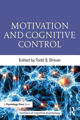 Motivation and Cognitive Control by Braver, Todd S.
