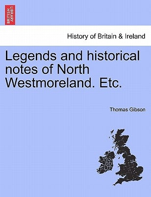 Legends and Historical Notes of North Westmoreland. Etc. by Gibson, Thomas