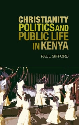 Christianity Politics and Public Life in Kenya by Gifford, Paul Gifford