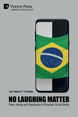 No Laughing Matter: Race Joking and Resistance in Brazilian Social Media by Trindade, Luiz Valério P.