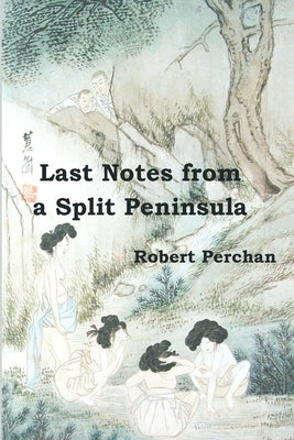 Last Notes from A Split Peninsula by Perchan, Robert