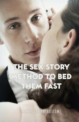 The Sex Story Method To Bed Them Fast by Thornebottome, Martin