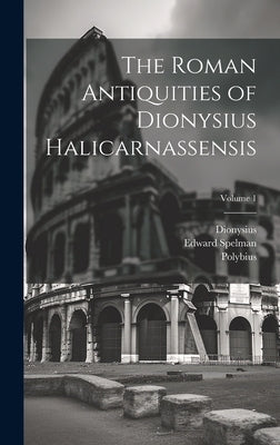 The Roman Antiquities of Dionysius Halicarnassensis; Volume 1 by Polybius