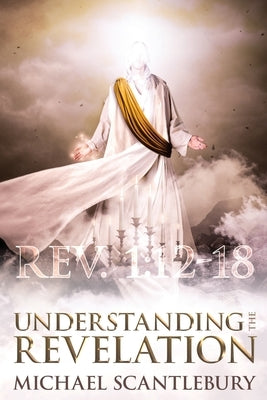 Understanding the Revelation: An In-Depth Study by Scantlebury, Michael