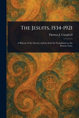 The Jesuits, 1534-1921 by Campbell, Thomas J. (Thomas Joseph)