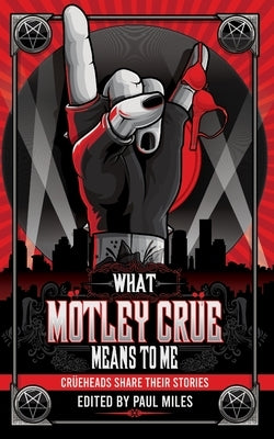 What Mötley Crüe Means to Me: Crüeheads Share Their Stories by Casillas, Erik