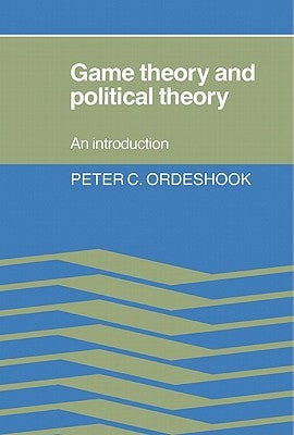 Game Theory and Political Theory: An Introduction by Ordeshook, Peter C.