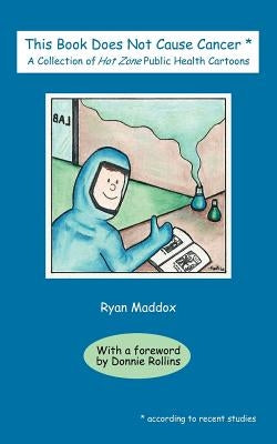 This Book Does Not Cause Cancer: A Collection of Hot Zone Public Health Cartoons by Maddox, Ryan