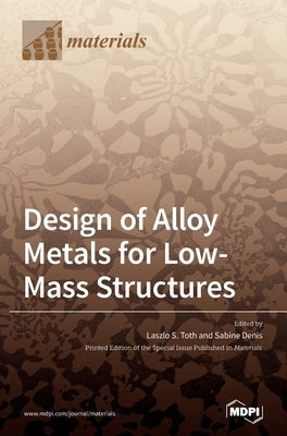 Design of Alloy Metals for Low-Mass Structures by Toth, Laszlo S.