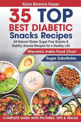 35 Top- Best Diabetic Snacks Recipes: All-Natural Gluten Sugar - Free Snacks and Healthy Snacks Recipes for a Healthy Life (Diabetic Cookbooks, Diabet by Harper, Karen Berenice
