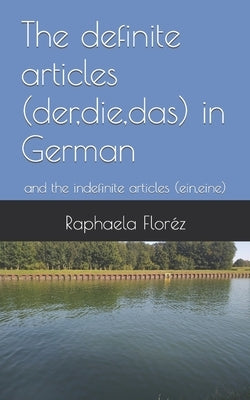 The definite articles (der, die, das) in German: and the indefinite articles (ein, eine) by Floréz, Raphaela