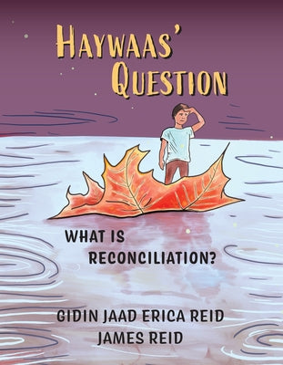 Haywaas' Question: What Is Reconciliation? by Reid, Gidin Jaad Erica