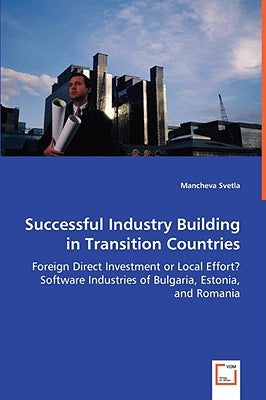 Successful Industry Building in Transition Countries - Foreign Direct Investment or Local Effort? Software Industries of Bulgaria, Estonia, and Romani by Svetla, Mancheva