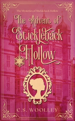 The Advent of Stickleback Hollow: A British Historical Cosy Mystery by Woolley, C. S.