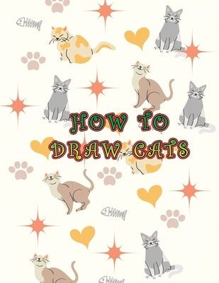 How To Draw Cats: Easy To Learn How To Draw Cats And Kittens In Simple Steps For Kids by Lacy E Smith