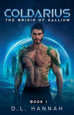 Coldarius: The Origin of Gallium Book I by Hannah, D. L.