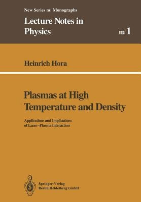 Plasmas at High Temperature and Density: Applications and Implications of Laser-Plasma Interaction by Hora, Heinrich