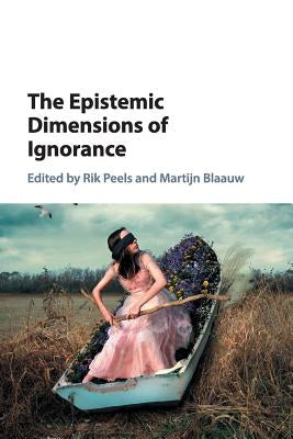 The Epistemic Dimensions of Ignorance by Peels, Rik