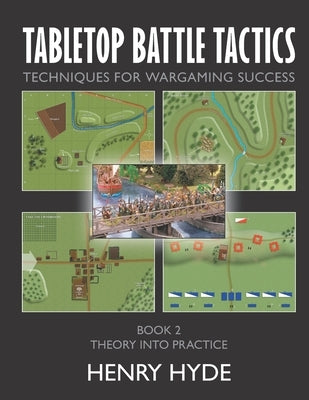 Tabletop Battle Tactics: Techniques for Wargaming Success: Book 2: Theory into Practice by Hyde, Henry