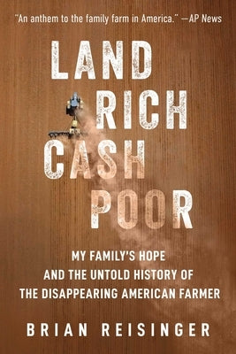 Land Rich, Cash Poor: My Family's Hope and the Untold History of the Disappearing American Farmer by Reisinger, Brian