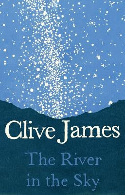 The River in the Sky: A Poem by James, Clive