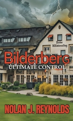 Bilderberg Ultimate Control by Reynolds, Nolan J.