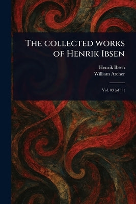 The Collected Works of Henrik Ibsen by Ibsen, Henrik
