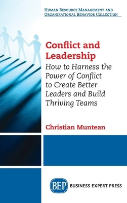 Conflict and Leadership: How to Harness the Power of Conflict to Create Better Leaders and Build Thriving Teams by Muntean, Christian
