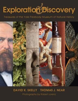 Exploration and Discovery: Treasures of the Yale Peabody Museum of Natural History by Skelly, David K.