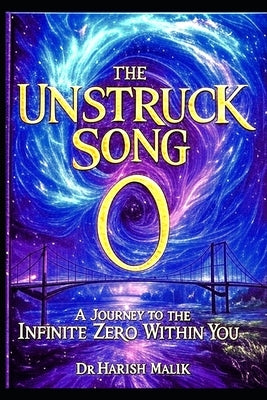 The Unstruck Song: A Journey to the Infinite Zero Within You by Malik, Harish