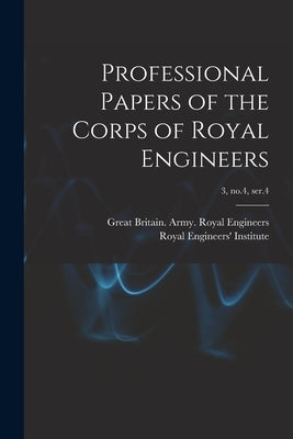 Professional Papers of the Corps of Royal Engineers; 3, no.4, ser.4 by Great Britain Army Royal Engineers