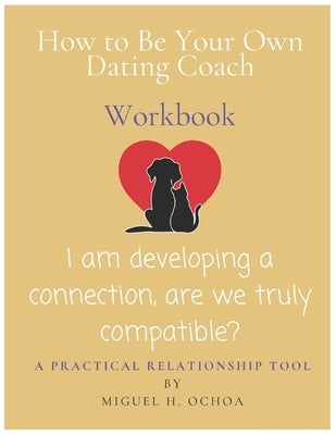 How to Be Your Own Dating Coach: A Practical Relationship Tool by H. Ochoa, Miguel