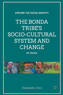 The Bonda Tribe's Socio-Cultural System and Change by Sisa, Dambaru