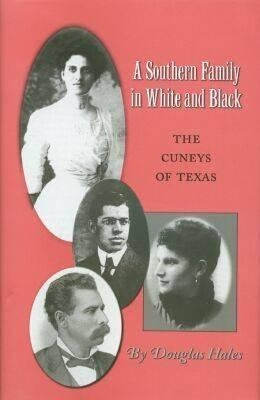 A Southern Family in White and Black: The Cuneys of Texas by Hales, Douglas