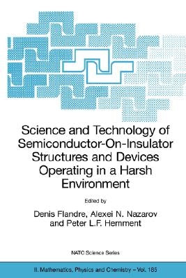 Science and Technology of Semiconductor-On-Insulator Structures and Devices Operating in a Harsh Environment: Proceedings of the NATO Advanced Researc by Flandre, Denis