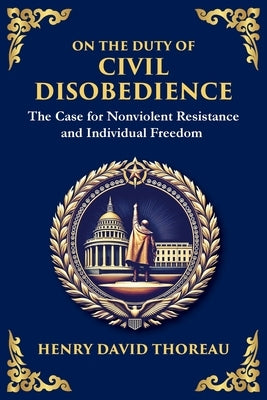 On the Duty of Civil Disobedience: The Moral Power of Resistance (Large Print Deluxe Edition For Easy Reading) by Thoreau, Henry David