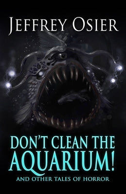 Don't Clean the Aquarium: And Other Tales of Horror by Osier, Jeffrey