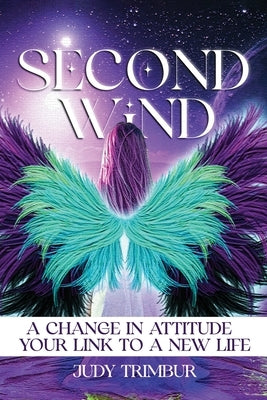 Second Wind: A Change In Attitude = Your Link To A New Life by Marie Trimbur, Judy