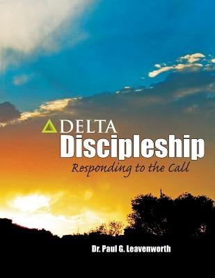 Delta Discipleship: Responding to the Call by Leavenworth, Paul G.