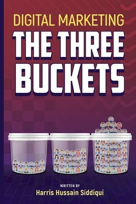 Digital Marketing The Three Buckets by Siddiqui, Harris Hussain