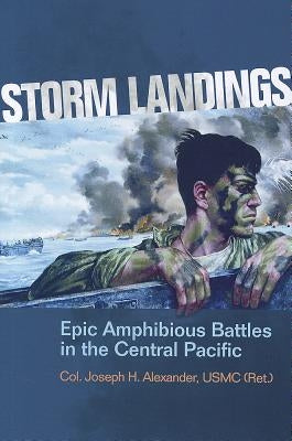 Storm Landings: Epic Amphibious Battles in the Central Pacific by Alexander Usmc (Ret )., Col Joseph H.