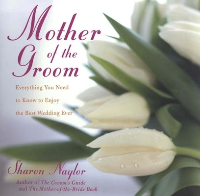 Mother of the Groom: Everything You Need to Know to Enjoy the Best Wedding Ever by Naylor Toris, Sharon