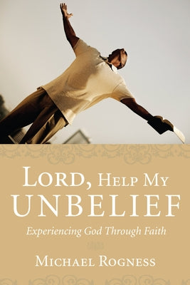 Lord, Help My Unbelief by Rogness, Michael