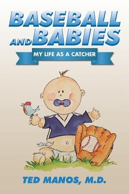 Baseball and Babies: My Life as a Catcher by Manos, Ted