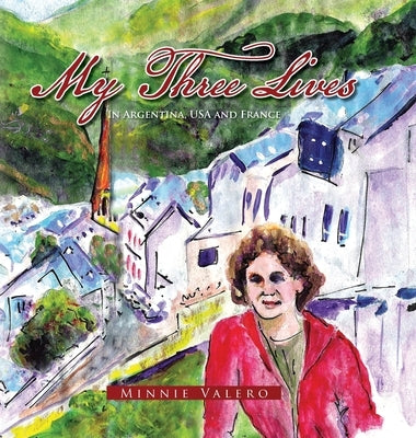 My Three Lives: In Argentina, Usa and France by Valero, Minnie