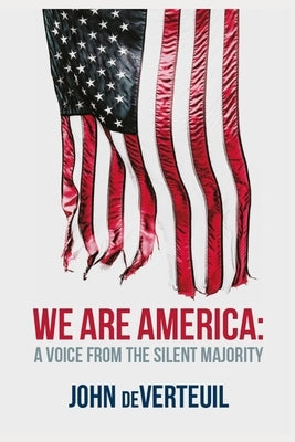 We Are America: A Voice from the Silent Majority by Deverteuil, John