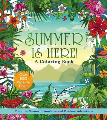 Summer Is Here! Coloring Book: Color the Season of Sunshine and Outdoor Adventures by Editors of Chartwell Books