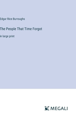 The People That Time Forgot: in large print by Burroughs, Edgar Rice