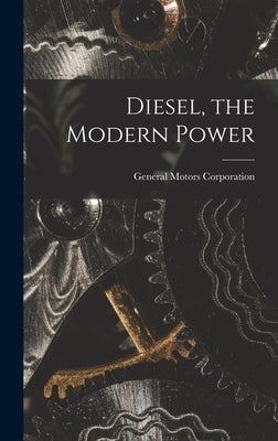 Diesel, the Modern Power by Corporation, General Motors